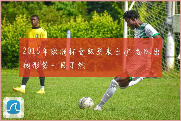 2016年欧洲杯晋级图表出炉 各队出线形势一目了然